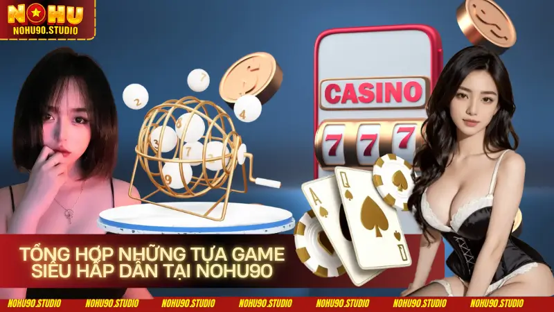 Tổng Hợp Những Tựa Game Siêu Hấp Dẫn Tại Nohu90