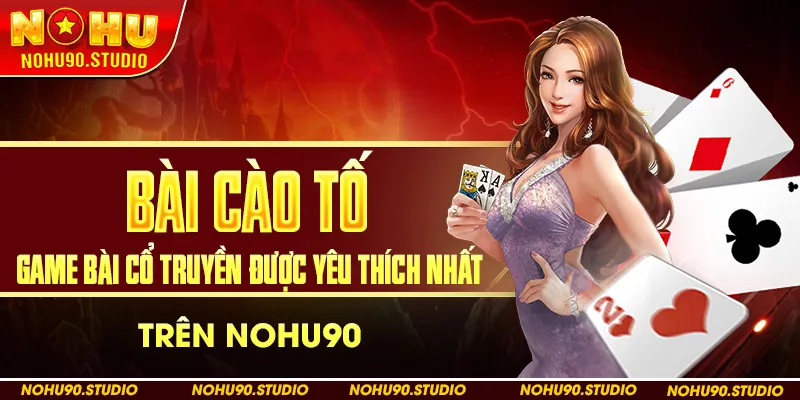 Bài Cào Tố Game Bài Cổ Truyền Được Yêu Thích Nhất Trên