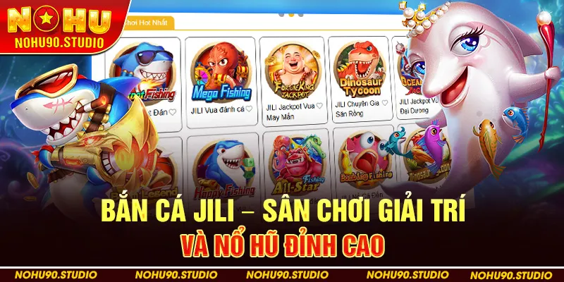 Bắn Cá Jili – Sân Chơi Giải Trí Và Nổ Hũ Đỉnh Cao