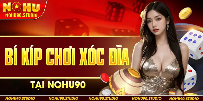 Bí Kíp Chơi Xóc Đĩa Tại NOHU90