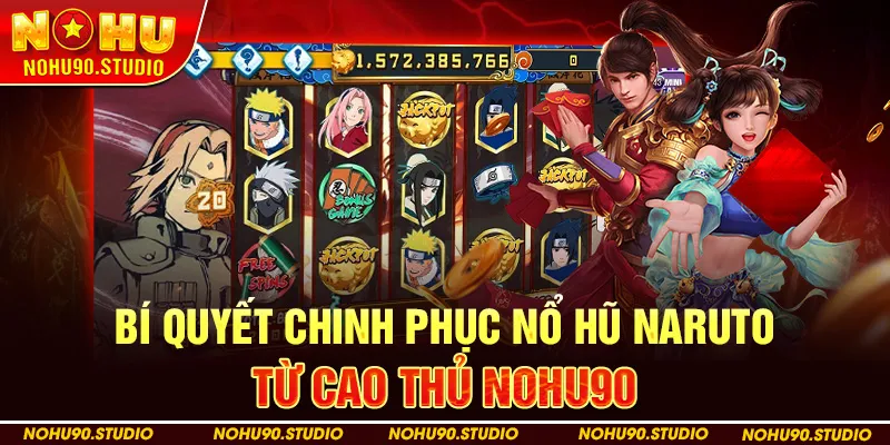 Bí Quyết Chinh Phục Nổ Hũ Naruto Từ Cao Thủ NOHU90