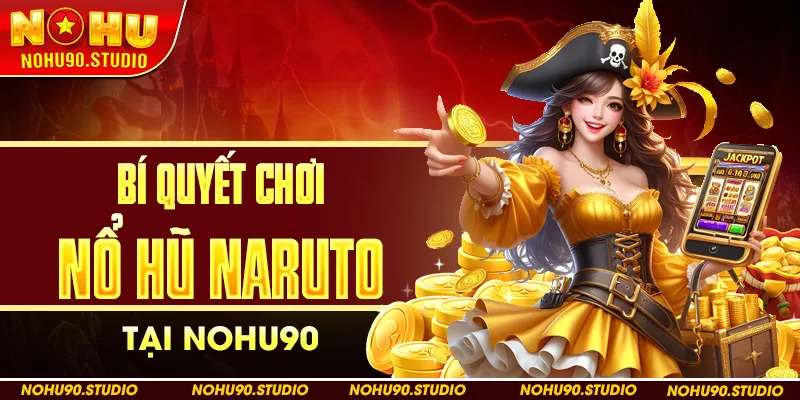 Bí Quyết Chơi Nổ Hũ Naruto Tại NOHU90
