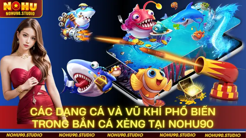Các Dạng Cá Và Vũ Khí Phổ Biến Trong Bắn Cá Xẻng Tại NOHU90