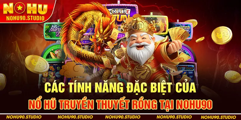 Các Tính Năng Đặc Biệt Của Nổ Hũ Truyền Thuyết Rồng Tại NOHU90