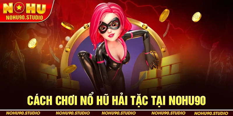 Cách Chơi Nổ Hũ Hải Tặc Tại Nohu90