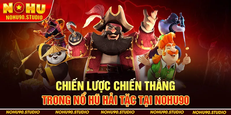 Chiến Lược Chiến Thắng Trong Nổ Hũ Hải Tặc Tại Nohu90
