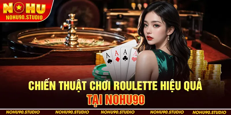 Chiến Thuật Roulette Hiệu Quả Tại NOHU90