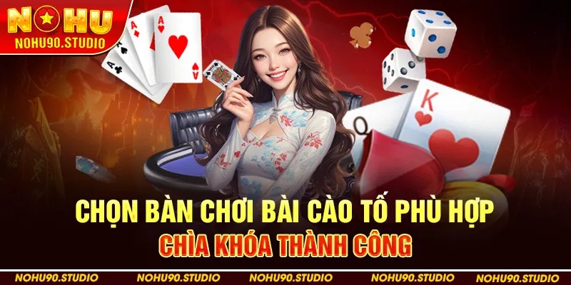 Chọn Bàn Chơi Bài Cào Tố Phù Hợp – Chìa Khóa Thành Công