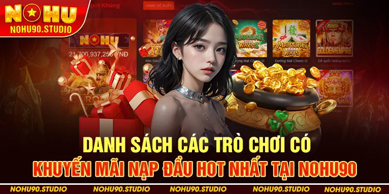 Danh Sách Các Trò Chơi Có Khuyến Mãi Nạp Đầu Hot Nhất Tại NOHU90