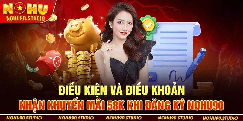 Điều Kiện và Điều Khoản Nhận Khuyến Mãi 58k Khi Đăng Ký Nohu90