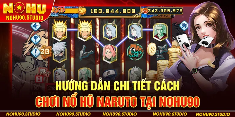 Hướng Dẫn Chi Tiết Cách Chơi Nổ Hũ Naruto Tại NOHU90