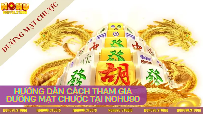 Hướng dẫn cách tham gia đường mạt chược tại NOHU90