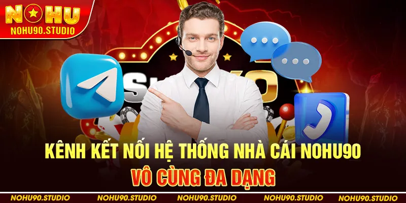 Kênh Kết Nối Hệ Thống Nhà Cái NOHU90 Vô Cùng Đa Dạng