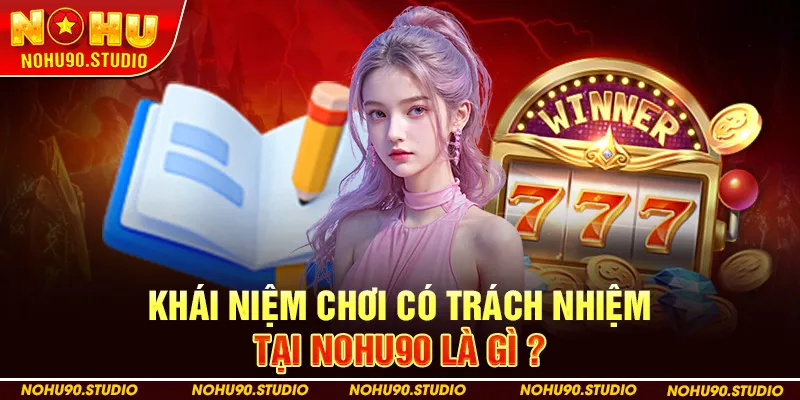 Khái Niệm Chơi Có Trách Nhiệm Tại NOHU90 Là Gì ?