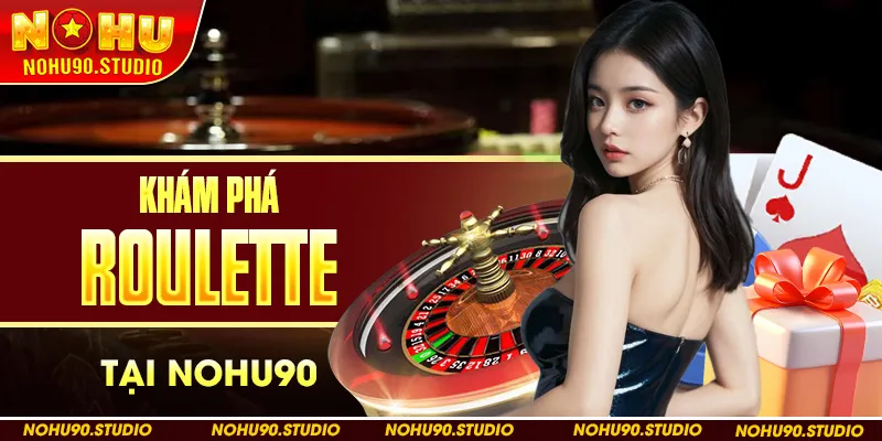 Khám Phá Roulette Tại NOHU90
