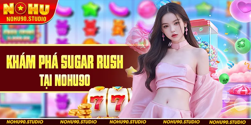 Khám Phá Sugar Rush Tại NOHU90