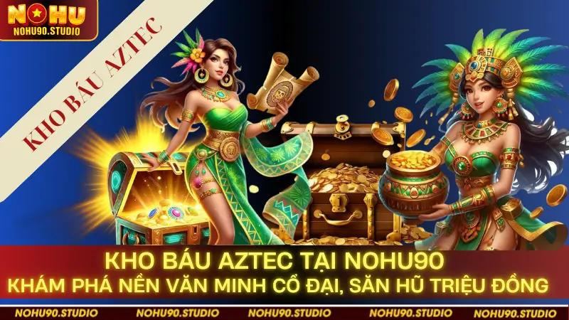 Kho Báu Aztec tại nohu90 Khám Phá Nền Văn Minh Cổ Đại, Săn Hũ Triệu Đồng