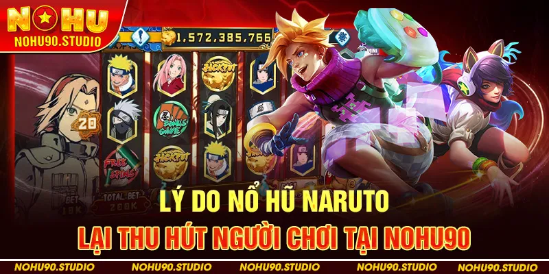 Lý do Nổ Hũ Naruto lại thu hút người chơi