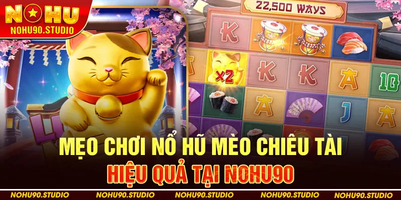 Mẹo Chơi Nổ Hũ Mèo Chiêu Tài Hiệu Quả Tại NOHU90