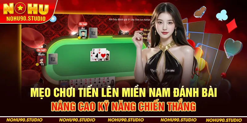 Mẹo Chơi Tiến Lên Miền Nam Đánh Bài - Nâng Cao Kỹ Năng Chiến Thắng