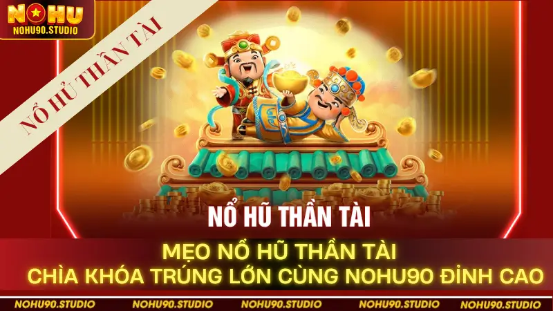 Mẹo Nổ Hũ Thần Tài – Chìa Khóa Trúng Lớn Cùng Nhà Cái NOHU90 Đỉnh Cao