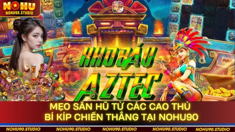 Mẹo Săn Hũ Từ Các Cao Thủ – Bí Kíp Chiến Thắng Tại NOHU90 