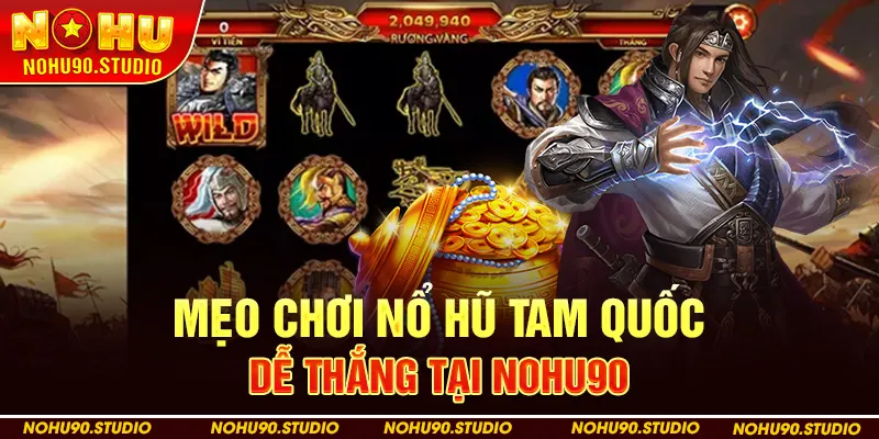 Mẹo chơi Nổ Hũ Tam Quốc dễ thắng tại NOHU90