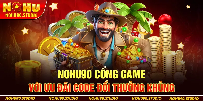 NOHU90 Cổng Game Với Ưu Đãi Code Đổi Thưởng Khủng 