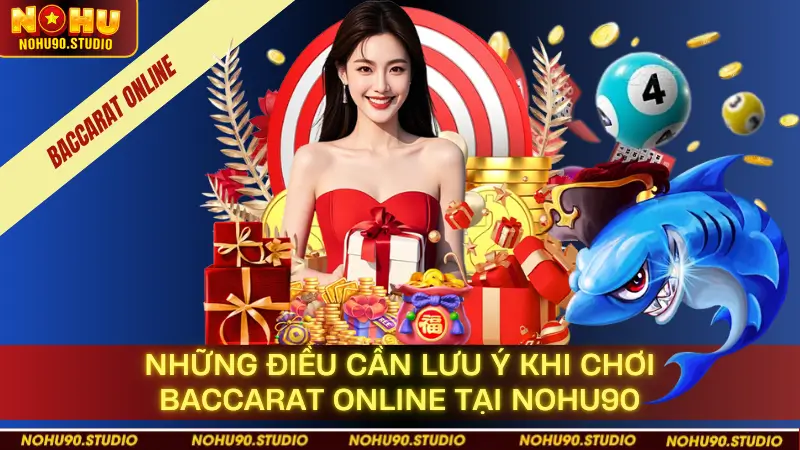 Những Điều Cần Lưu Ý Khi Chơi Baccarat Online Tại NOHU90