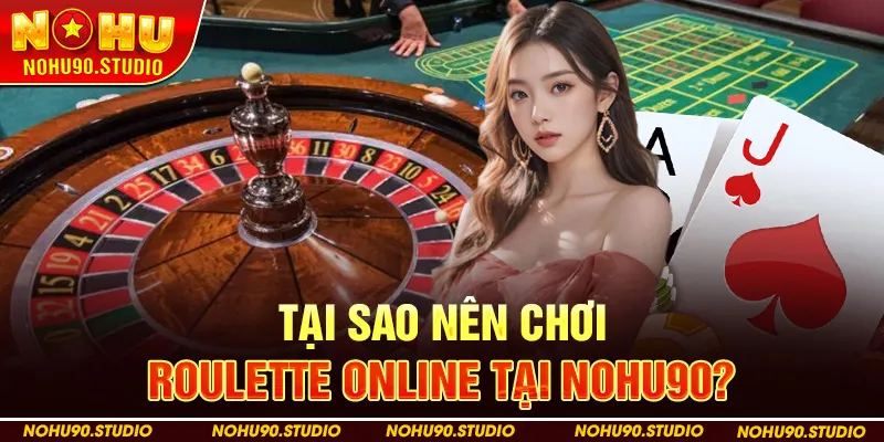 Tại Sao Nên Chơi Roulette Online Tại NOHU90?