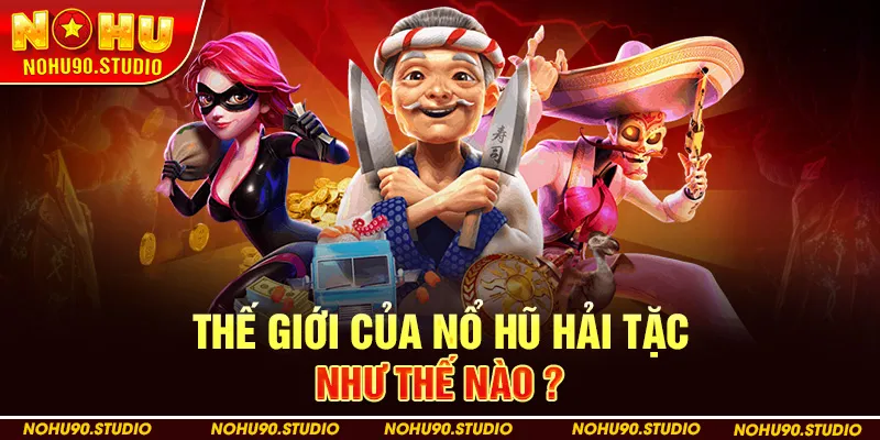 Thế Giới Của Nổ Hũ Hải Tặc Như Thế Nào ?