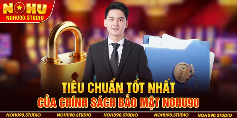 Tiêu Chuẩn Tốt Nhất Của Chính Sách Bảo Mật NOHU90