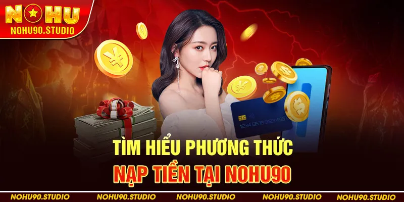 Tìm hiểu phương thức nạp tiền tại NOHU90