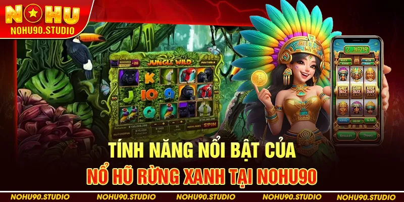 Tính Năng Nổi Bật Của Nổ Hũ Rừng Xanh Tại NOHU90