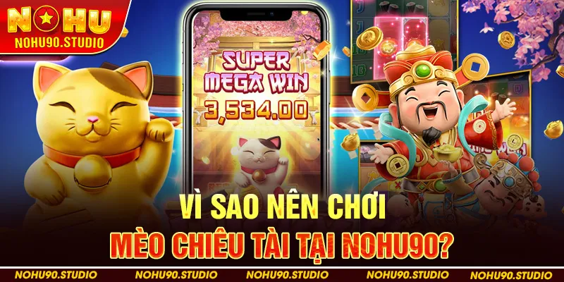 Vì Sao Nên Chơi Mèo Chiêu Tài Tại NOHU90?