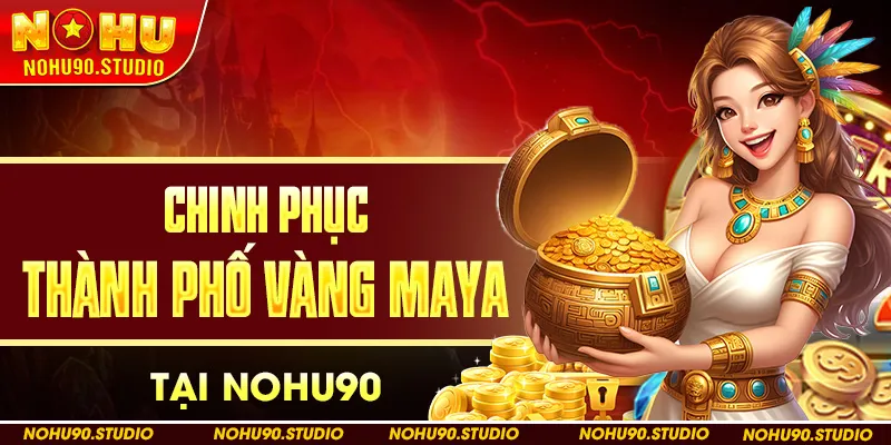 Chinh Phục Thành Phố Vàng Maya tại nhou90