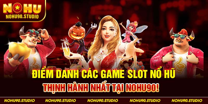 Điểm Danh Các Game Slot Nổ Hũ Thịnh Hành Nhất Tại NOHU90!