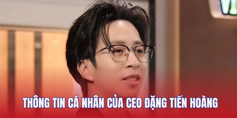 Thông Tin Cá Nhân Của Đặng Tiến Hoàng
