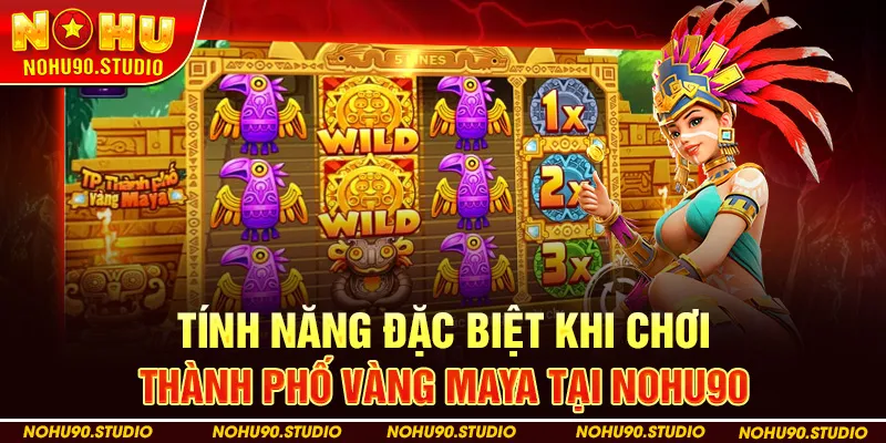 Tính Năng Đặc Biệt Khi Chơi Thành Phố Vàng Maya Tại NOHU90
