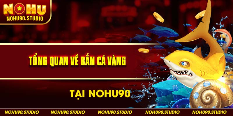 Bắn Cá Vàng Tại Nohu90