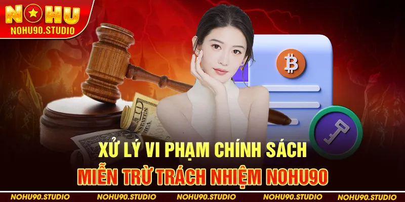 Xử lý vi phạm chính sách miễn trừ trách nhiệm NOHU90
