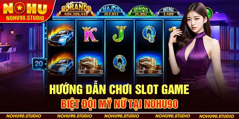 Hướng dẫn chơi slot game Biệt Đội Mỹ Nữ tại Nohu90