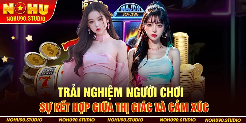 Trải nghiệm người chơi – Sự kết hợp giữa thị giác và cảm xúc